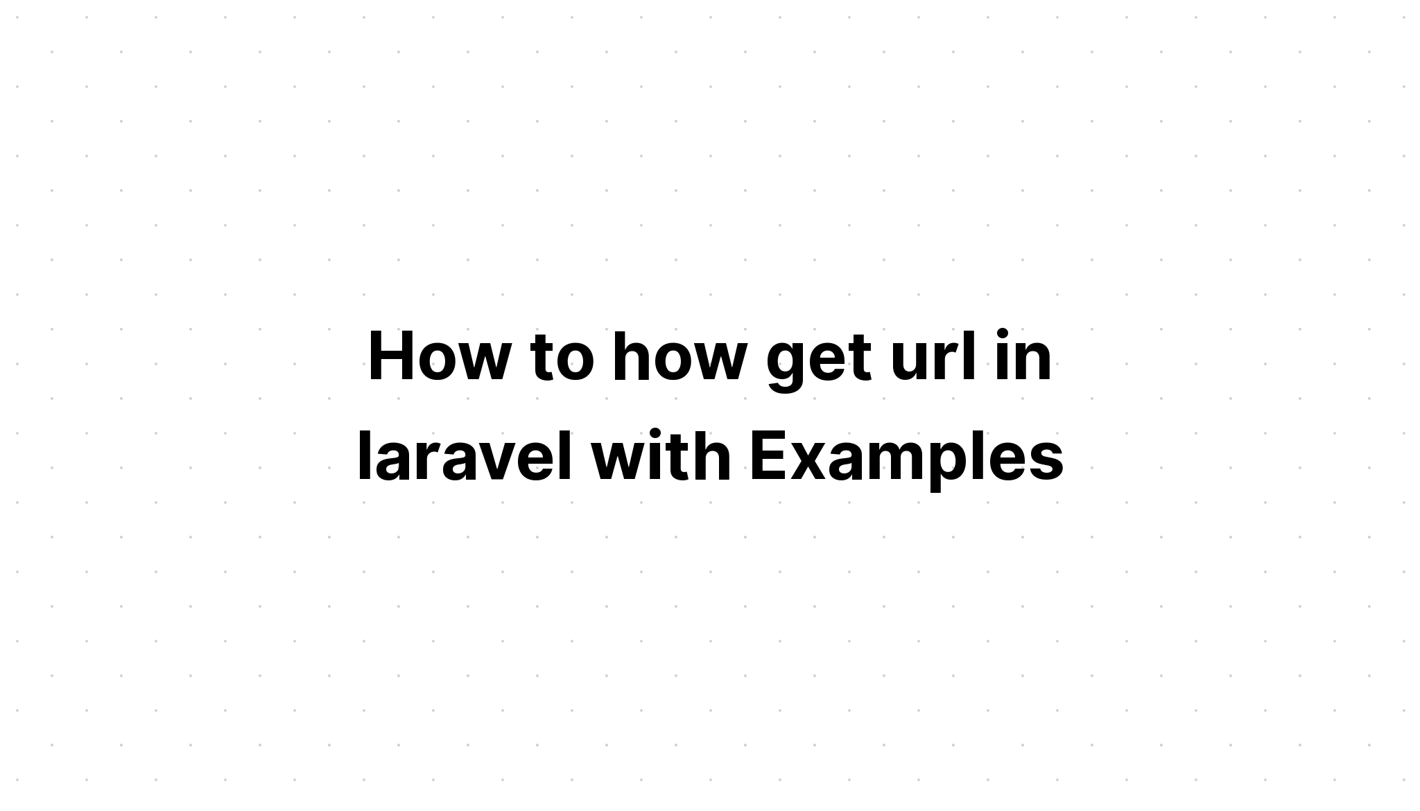 Cách lấy url trong laravel với các ví dụ